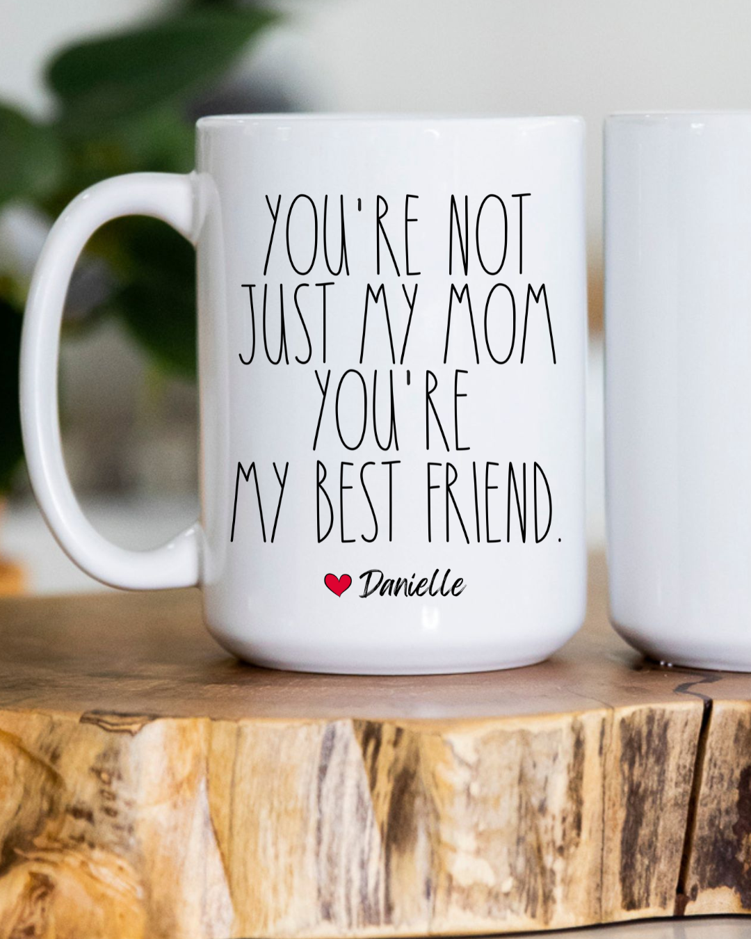 YOU'RE NOT JUST MY MOM, YOU'RE MY BEST FRIEND MUG