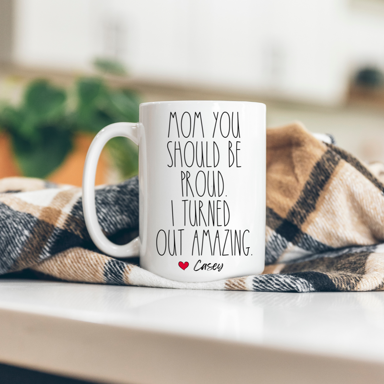 MOM YOU SHOULD BE PROUD I TURNED OUT AMAZING MUG